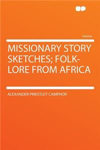Missionary Story Sketches; Folk-Lore from Africa