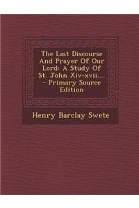 The Last Discourse and Prayer of Our Lord: A Study of St. John XIV-XVII....