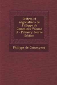 Lettres Et Negociations de Philippe de Commines Volume 3 - Primary Source Edition