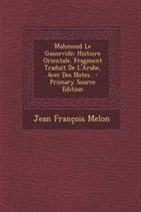 Mahmoud Le Gasnevide: Histoire Orientale. Fragment Traduit de L'Arabe, Avec Des Notes..