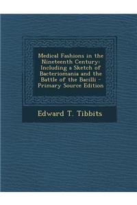 Medical Fashions in the Nineteenth Century: Including a Sketch of Bacteriomania and the Battle of the Bacilli