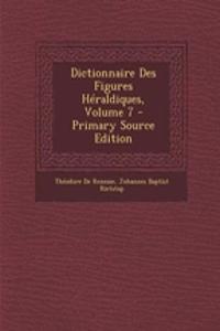 Dictionnaire Des Figures Heraldiques, Volume 7 - Primary Source Edition