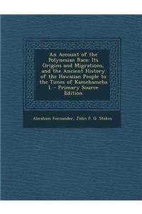 An Account of the Polynesian Race: Its Origins and Migrations, and the Ancient History of the Hawaiian People to the Times of Kamehameha I. - Primary