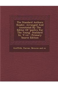 The Standard Authors Reader, Arranged and Annotated by the Editor of 'Poetry for the Young'. Standard III, V-VII - Primary Source Edition