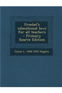 Froebel's Educational Laws for All Teachers - Primary Source Edition