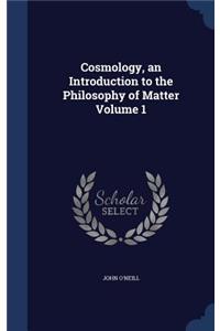 Cosmology, an Introduction to the Philosophy of Matter Volume 1