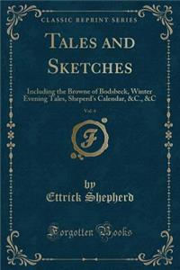 Tales and Sketches, Vol. 4: Including the Browne of Bodsbeck, Winter Evening Tales, Sheperd's Calendar, &c., &c (Classic Reprint)