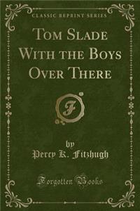 Tom Slade with the Boys Over There (Classic Reprint)