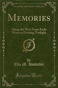 Memories: Along the Way from Early Morn to Evening Twilight (Classic Reprint)