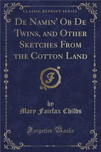 de Namin' OB de Twins, and Other Sketches from the Cotton Land (Classic Reprint)