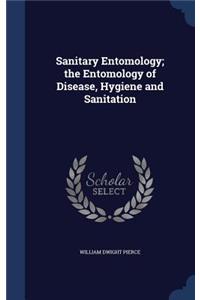 Sanitary Entomology; the Entomology of Disease, Hygiene and Sanitation