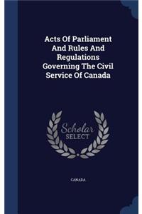 Acts Of Parliament And Rules And Regulations Governing The Civil Service Of Canada