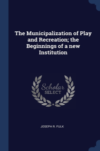 The Municipalization of Play and Recreation; the Beginnings of a new Institution