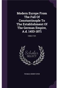 Modern Europe From The Fall Of Constantinople To The Establishment Of The German Empire, A.d. 1453-1871