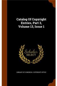 Catalog of Copyright Entries, Part 3, Volume 13, Issue 1