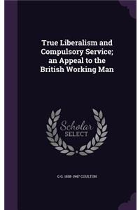 True Liberalism and Compulsory Service; an Appeal to the British Working Man