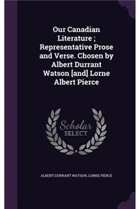 Our Canadian Literature; Representative Prose and Verse. Chosen by Albert Durrant Watson [and] Lorne Albert Pierce