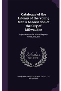 Catalogue of the Library of the Young Men's Association of the City of Milwaukee