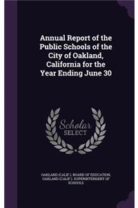 Annual Report of the Public Schools of the City of Oakland, California for the Year Ending June 30