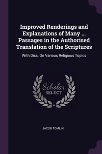 Improved Renderings and Explanations of Many ... Passages in the Authorised Translation of the Scriptures