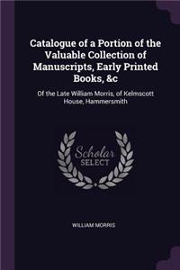 Catalogue of a Portion of the Valuable Collection of Manuscripts, Early Printed Books, &c