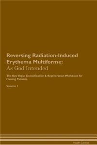 Reversing Radiation-Induced Erythema Multiforme: As God Intended the Raw Vegan Plant-Based Detoxification & Regeneration Workbook for Healing Patients. Volume 1