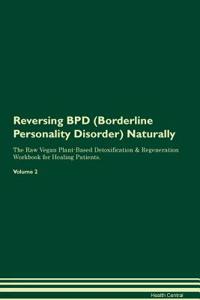 Reversing Bpd (Borderline Personality Disorder) Naturally the Raw Vegan Plant-Based Detoxification & Regeneration Workbook for Healing Patients. Volume 2