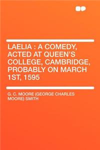 Laelia: A Comedy, Acted at Queen's College, Cambridge, Probably on March 1st, 1595