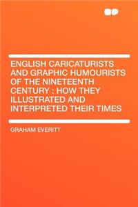 English Caricaturists and Graphic Humourists of the Nineteenth Century: How They Illustrated and Interpreted Their Times