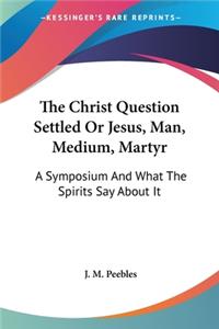 Christ Question Settled Or Jesus, Man, Medium, Martyr