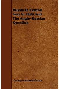 Russia In Central Asia In 1889 And The Anglo-Russian Question