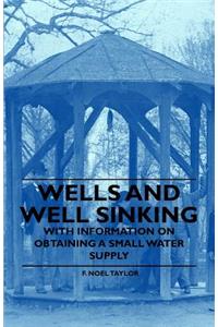 Wells and Well Sinking - With Information on Obtaining a Small Water Supply