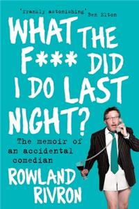 What the F*** Did I Do Last Night?: The Memoir of an Accidental Comedian