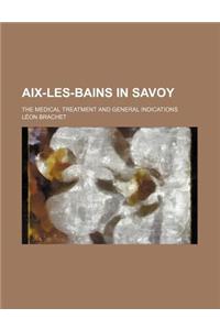 AIX-Les-Bains in Savoy; The Medical Treatment and General Indications