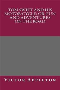 Tom Swift and His Motor-Cycle; Or, Fun and Adventures on the Road