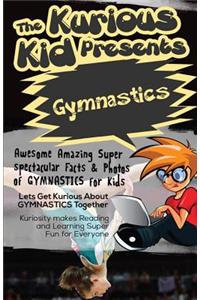 The Kurious Kid Presents: Gymnastics: Awesome Amazing Spectacular Facts & Photos of Gymnastics for Kids