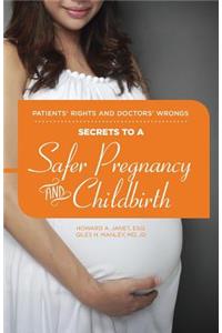 Patients' Rights and Doctors' Wrongs - Secrets to a Safer Pregnancy and Childbirth