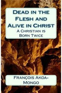 Dead in the Flesh and Alive in Christ