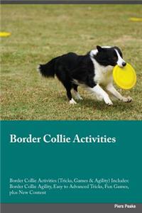 Border Collie Activities Border Collie Activities (Tricks, Games & Agility) Includes: Border Collie Agility, Easy to Advanced Tricks, Fun Games, Plus New Content