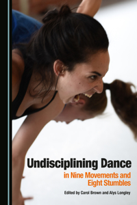 Undisciplining Dance in Nine Movements and Eight Stumbles