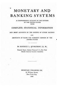 Monetary and banking systems, a comprehensive account of the systems of the United States