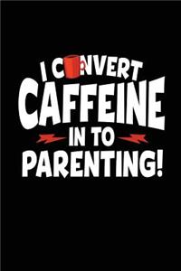 I Convert Caffeine In To Parenting