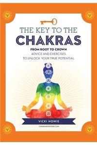 Key to the Chakras: From Root to Crown: Advice and Exercises to Unlock Your True Potential