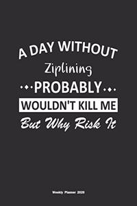 A Day Without Ziplining Probably Wouldn't Kill Me But Why Risk It Weekly Planner 2020