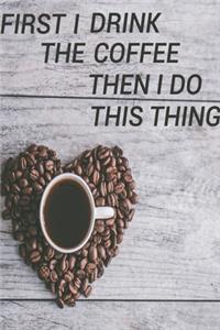 first i drink the coffee then i do the things
