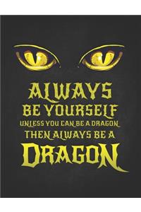 Always Be Yourself Unless You Can Be A Dragon Then Always Be A Dragon