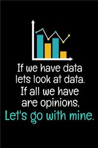 If We Have Data Lets Look At Data If All We Have Are Opinions Let's Go With Mine
