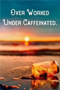 Over Worked Under Caffeinated.