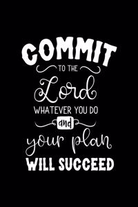Commit to the Lord whatever you do and your plan will succeed