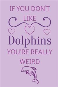 If You Don't Like Dolphins You're Really Weird
